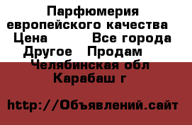  Парфюмерия европейского качества › Цена ­ 930 - Все города Другое » Продам   . Челябинская обл.,Карабаш г.
